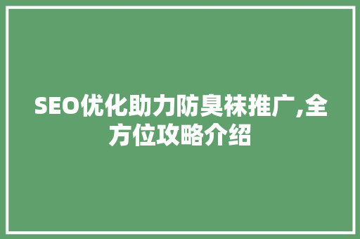 SEO优化助力防臭袜推广,全方位攻略介绍