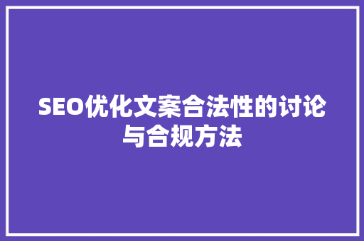 SEO优化文案合法性的讨论与合规方法