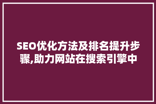 SEO优化方法及排名提升步骤,助力网站在搜索引擎中脱颖而出
