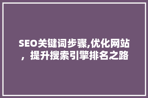 SEO关键词步骤,优化网站，提升搜索引擎排名之路