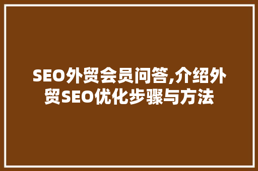 SEO外贸会员问答,介绍外贸SEO优化步骤与方法