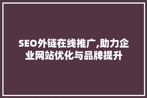 SEO外链在线推广,助力企业网站优化与品牌提升