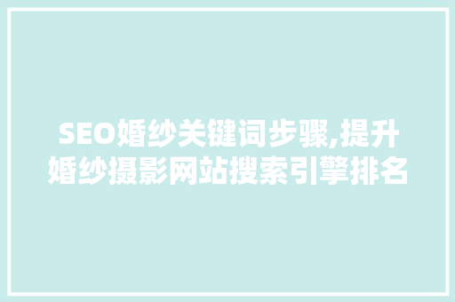 SEO婚纱关键词步骤,提升婚纱摄影网站搜索引擎排名的方法