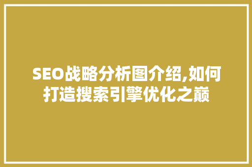 SEO战略分析图介绍,如何打造搜索引擎优化之巅