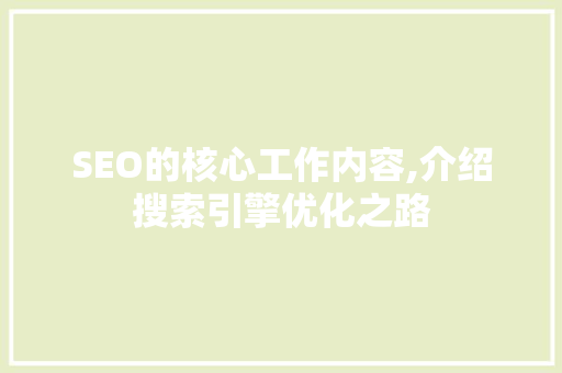 SEO的核心工作内容,介绍搜索引擎优化之路