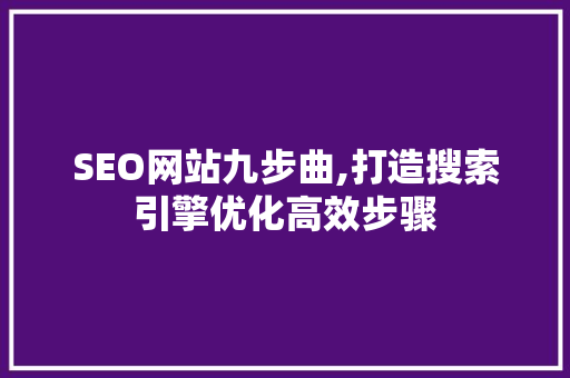 SEO网站九步曲,打造搜索引擎优化高效步骤