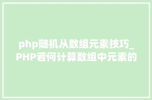 php随机从数组元素技巧_PHP若何计算数组中元素的个数