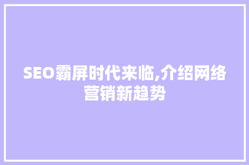 SEO霸屏时代来临,介绍网络营销新趋势