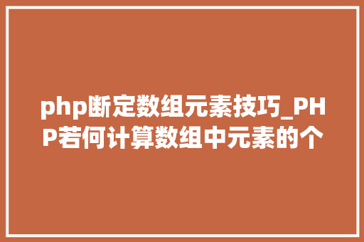 php断定数组元素技巧_PHP若何计算数组中元素的个数