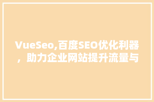 VueSeo,百度SEO优化利器，助力企业网站提升流量与排名