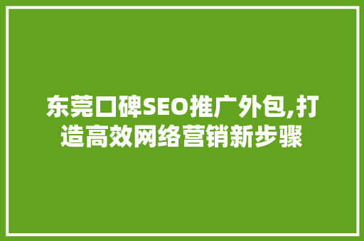 东莞口碑SEO推广外包,打造高效网络营销新步骤