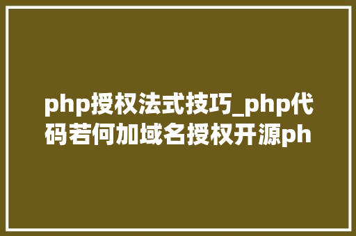 php授权法式技巧_php代码若何加域名授权开源php项目若何保护版权 商业授权 php授权法式技巧_php代码若何加域名授权开源php项目若何保护版权 商业授权 SEO优化