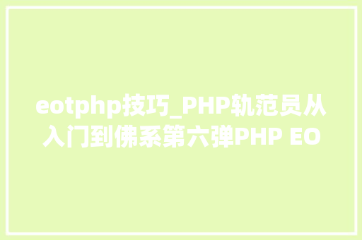 eotphp技巧_PHP轨范员从入门到佛系第六弹PHP EOFheredoc 运用说明
