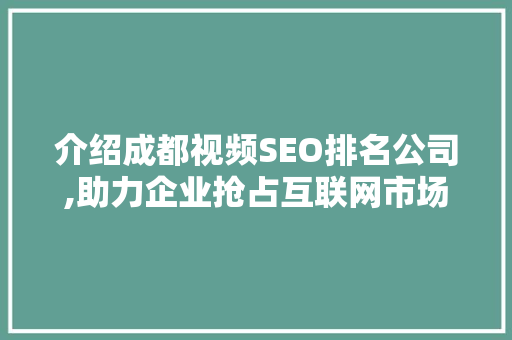 介绍成都视频SEO排名公司,助力企业抢占互联网市场先机