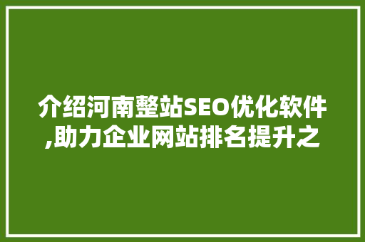 介绍河南整站SEO优化软件,助力企业网站排名提升之路