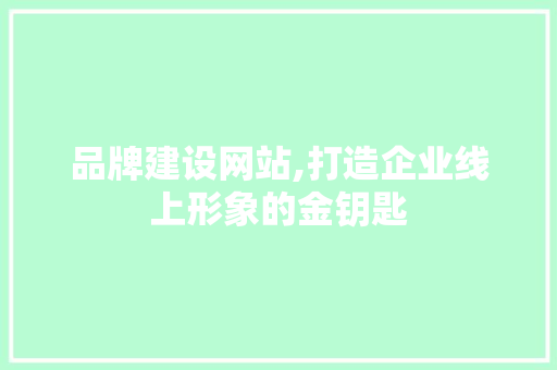品牌建设网站,打造企业线上形象的金钥匙