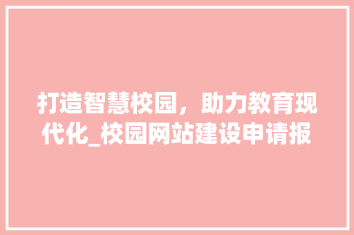 打造智慧校园，助力教育现代化_校园网站建设申请报告