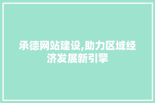 承德网站建设,助力区域经济发展新引擎
