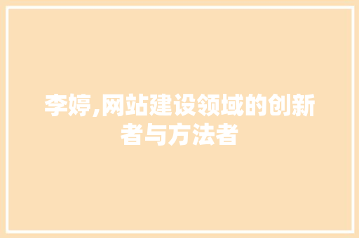 李婷,网站建设领域的创新者与方法者