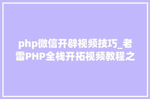 php微信开辟视频技巧_老雷PHP全栈开拓视频教程之微信小轨范入门根本