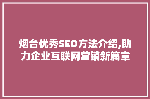 烟台优秀SEO方法介绍,助力企业互联网营销新篇章