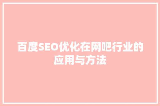 百度SEO优化在网吧行业的应用与方法