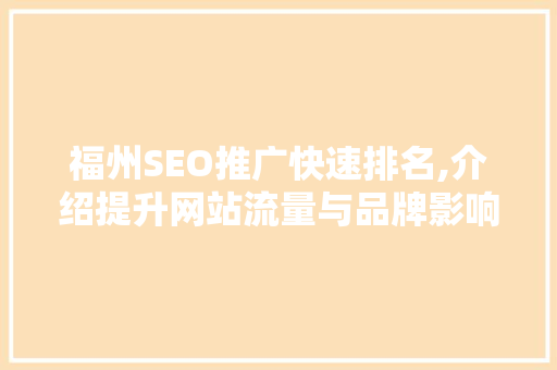 福州SEO推广快速排名,介绍提升网站流量与品牌影响力的方法
