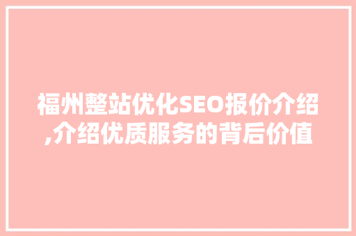 福州整站优化SEO报价介绍,介绍优质服务的背后价值