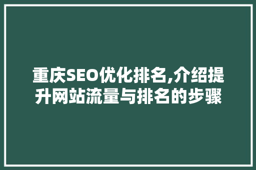 重庆SEO优化排名,介绍提升网站流量与排名的步骤
