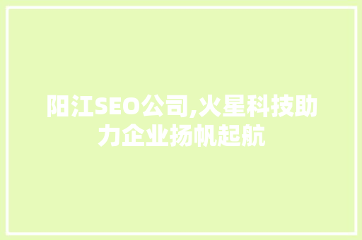阳江SEO公司,火星科技助力企业扬帆起航