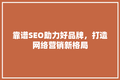 靠谱SEO助力好品牌，打造网络营销新格局