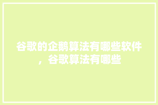 谷歌的企鹅算法有哪些软件，谷歌算法有哪些