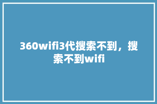 360wifi3代搜索不到，搜索不到wifi