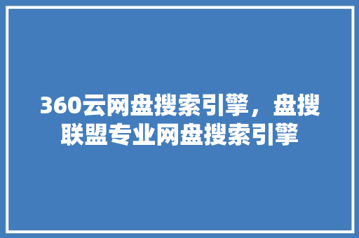 360云网盘搜索引擎，盘搜联盟专业网盘搜索引擎