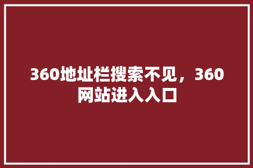 360地址栏搜索不见，360网站进入入口