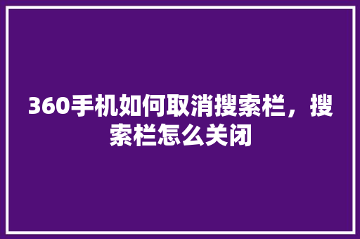 360手机如何取消搜索栏，搜索栏怎么关闭