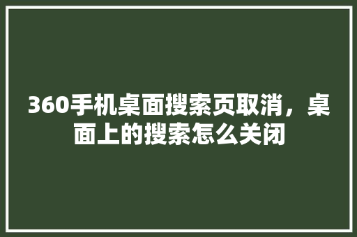 360手机桌面搜索页取消，桌面上的搜索怎么关闭