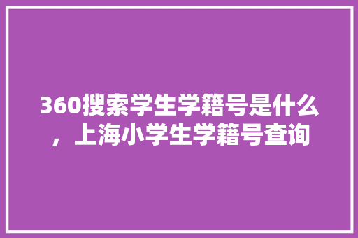 360搜索学生学籍号是什么，上海小学生学籍号查询