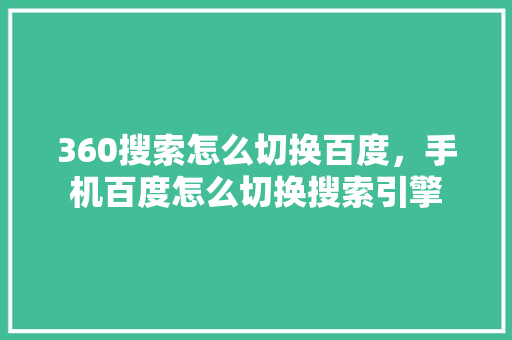 360搜索怎么切换百度，手机百度怎么切换搜索引擎