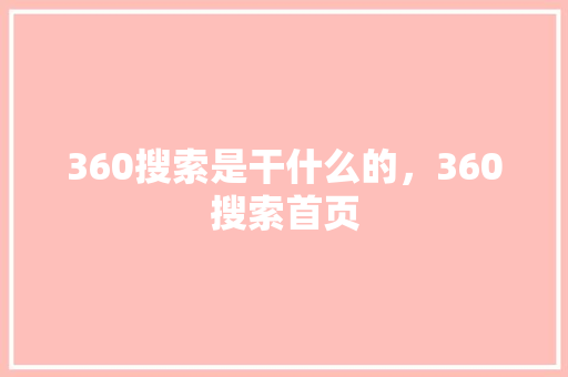 360搜索是干什么的，360搜索首页