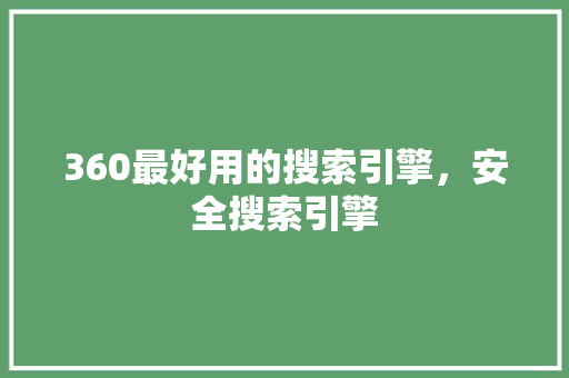 360最好用的搜索引擎，安全搜索引擎
