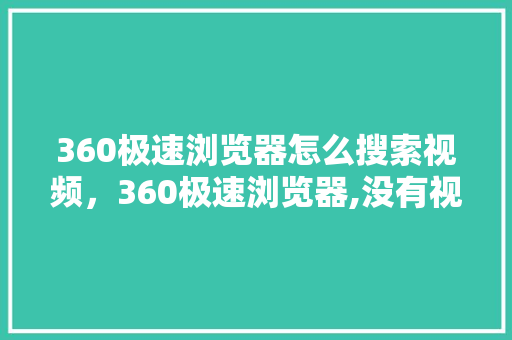 360极速浏览器怎么搜索视频，360极速浏览器,没有视频窗口