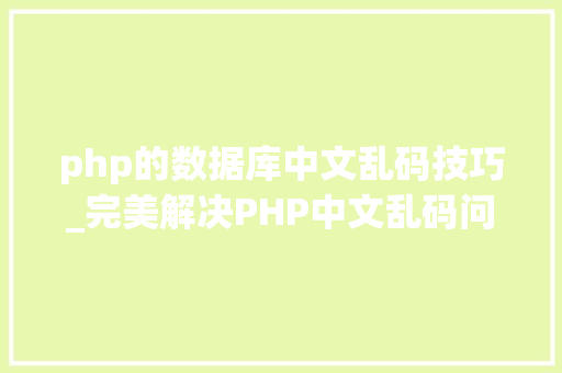 php的数据库中文乱码技巧_完美解决PHP中文乱码问题
