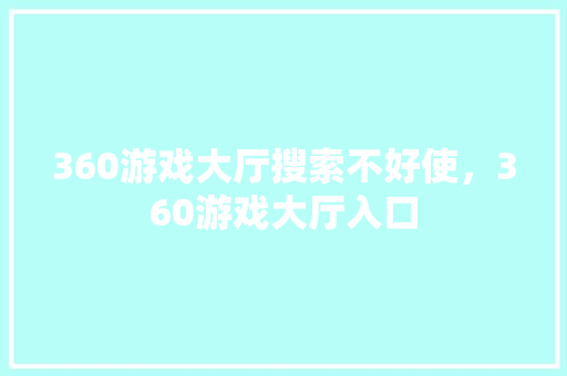 360游戏大厅搜索不好使，360游戏大厅入口