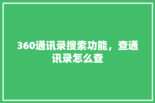 360通讯录搜索功能，查通讯录怎么查