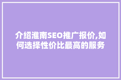 介绍淮南SEO推广报价,如何选择性价比最高的服务