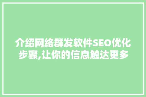 介绍网络群发软件SEO优化步骤,让你的信息触达更多人