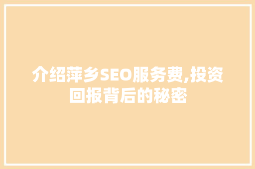 介绍萍乡SEO服务费,投资回报背后的秘密