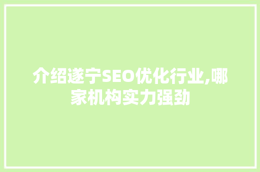 介绍遂宁SEO优化行业,哪家机构实力强劲
