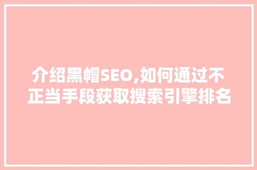 介绍黑帽SEO,如何通过不正当手段获取搜索引擎排名
